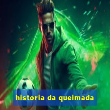 historia da queimada